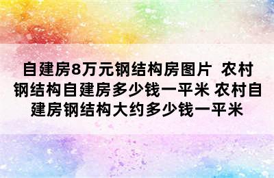 自建房8万元钢结构房图片  农村钢结构自建房多少钱一平米 农村自建房钢结构大约多少钱一平米